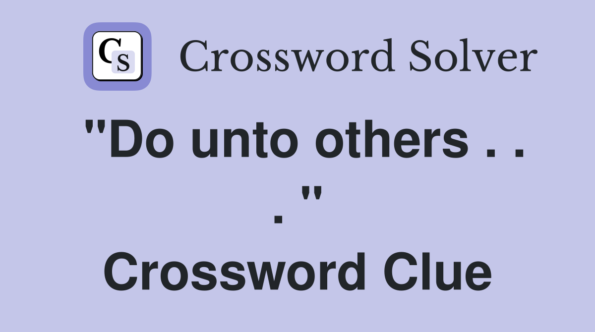 "Do unto others . . . " Crossword Clue Answers Crossword Solver